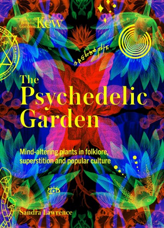 Kew: The Psychedelic Garden: Mind-altering plants in folklore, superstition and popular culture (Royal Botanic Gardens, Kew) - Sandra Lawrence [KSIĄŻKA]