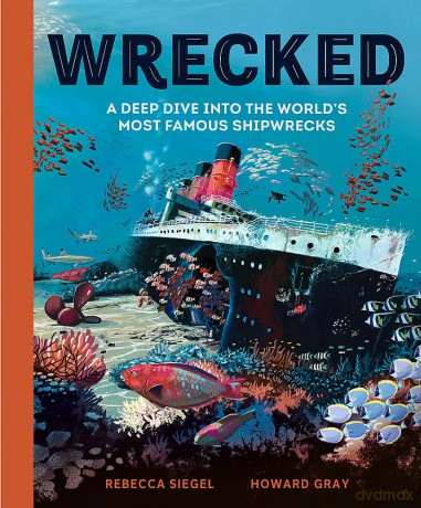 Wrecked: A Deep Dive into the World's Most Famous Shipwrecks - Rebecca Siegel [KSIĄŻKA]