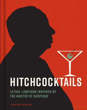 Hitchcocktails: Thriller Chillers Based on the Master of Suspense: Lethal Libations Inspired by the Master of Suspense - Laurence Maslon [KSIĄŻKA]