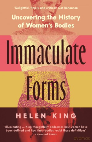 Immaculate Forms: Uncovering the History of Women's Bodies - Helen King [KSIĄŻKA]