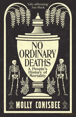 No Ordinary Deaths: A People's History of Mortality - Molly Conisbee [KSIĄŻKA]