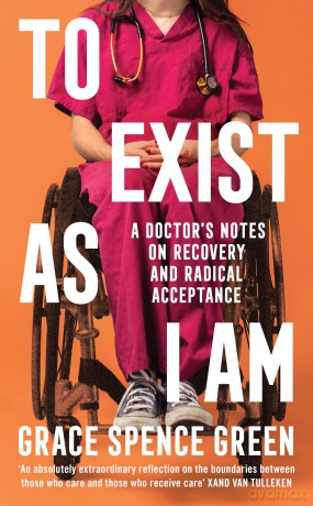 To Exist As I Am: A Doctor's Notes on Recovery and Radical Acceptance - Grace Spence Green [KSIĄŻKA]