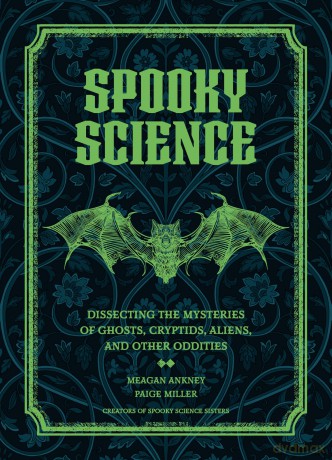 Spooky Science: Dissecting the Mysteries of Ghosts, Cryptids, Aliens, and Other Oddities - Meagan Ankney [KSIĄŻKA]
