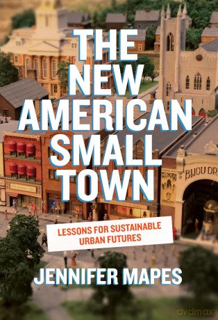 The New American Small Town: Lessons for Sustainable Urban Futures - Jennifer Mapes [KSIĄŻKA]