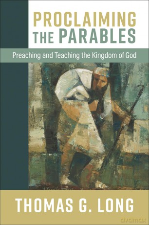 Proclaiming the Parables: Preaching and Teaching the Kingdom of God - Thomas G. Long [KSIĄŻKA]