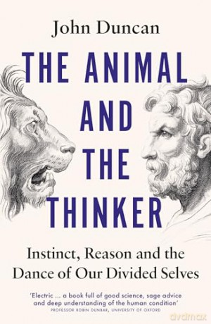 The Animal and the Thinker: Instinct, Reason and the Dance of Our Divided Selves - John Duncan [KSIĄŻKA]