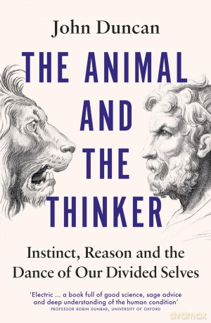The Animal and the Thinker: Instinct, Reason and the Dance of Our Divided Selves - John Duncan [KSIĄŻKA]