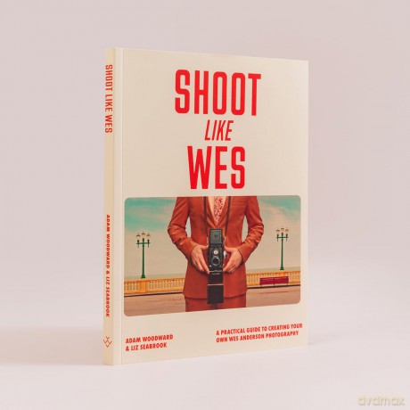 Shoot Like Wes: A Practical Guide to Creating Your Own Wes Anderson Photography - Adam Woodward [KSIĄŻKA]