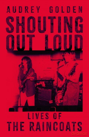 Shouting Out Loud: Lives of The Raincoats - Audrey Golden [KSIĄŻKA]