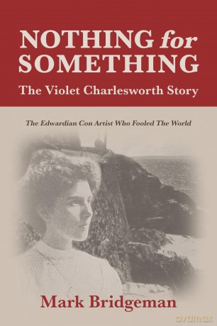Nothing for Something, The Violet Charlesworth Story: The Edwardian Con Artist who Fooled the World - Mark Bridgeman [KSIĄŻKA]