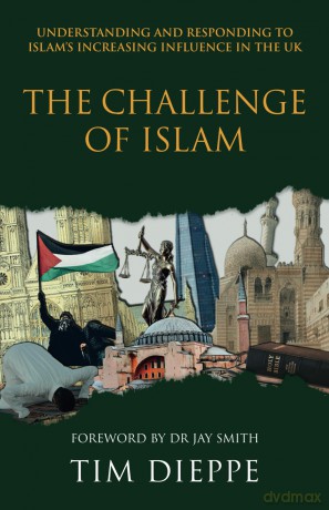 The Challenge of Islam: Understanding and Responding to Islam's Increasing Influence in the UK - Tim Dieppe [KSIĄŻKA]