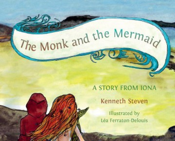 The Monk and the Mermaid: A Story from Iona, Told for Children - Kenneth Steven [KSIĄŻKA]
