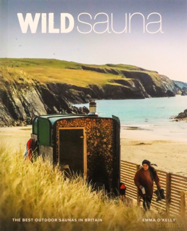 Wild Sauna: The best outdoor saunas in Britain - Emma O'Kelly [KSIĄŻKA]