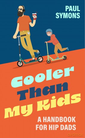 Cooler Than My Kids:A Handbook for Hip Dads: The perfect funny gift for Father's Day or Dad's birthday - Paul Symons [KSIĄŻKA]