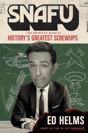 SNAFU: The Definitive Guide to History's Greatest Screwups: the hilarious new book from The Office and Hangover comedian - Ed Helms [KSIĄŻKA]