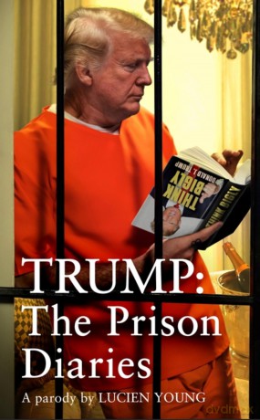 Trump: The Prison Diaries: MAKE PRISON GREAT AGAIN with the funniest satire of the year - Lucien Young [KSIĄŻKA]
