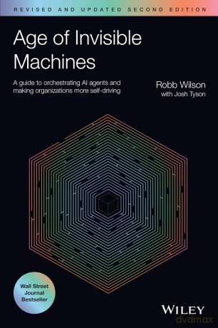 Age of Invisible Machines: A Guide to Orchestrating AI Agents and Making Organizations More Self-Driving, Revised and Updated - Robb Wilson [KSIĄŻKA]