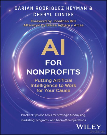 AI for Nonprofits: Putting Artificial Intelligence to Work for Your Cause - Darian Rodriguez Heyman [KSIĄŻKA]