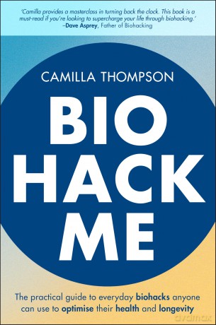 Biohack Me: The Practical Guide to Everyday Biohacks Anyone Can Use to Optimise Their Health and Longevity - Camilla Thompson [KSIĄŻKA]