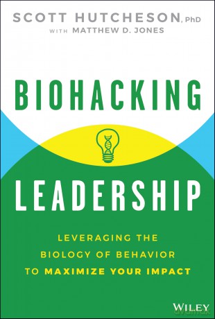 Biohacking Leadership: Leveraging the Biology of Behavior to Maximize Your Impact - Scott Hutcheson [KSIĄŻKA]