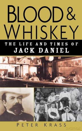 Blood and Whiskey: The Life and Times of Jack Daniel - Peter Krass [KSIĄŻKA]