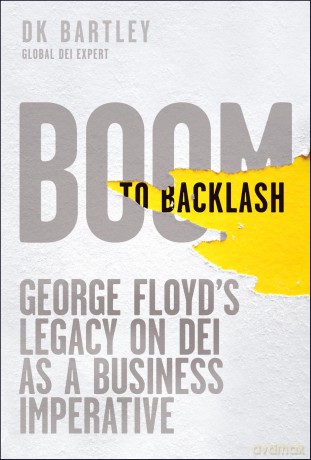 Boom to Backlash: George Floyd's Legacy on DEI as a Business Imperative - DK Bartley [KSIĄŻKA]