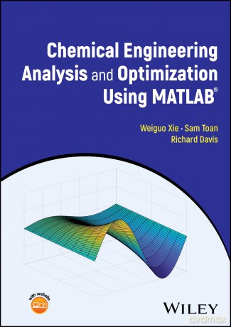 Chemical Engineering Analysis and Optimization Using MATLAB - Weiguo Xie [KSIĄŻKA]
