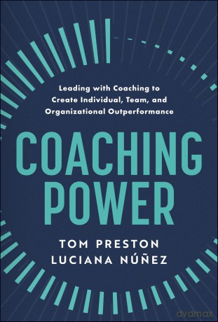Coaching Power: Leading With Coaching to Create Individual, Team, and Organizational Outperformance - Tom Preston [KSIĄŻKA]