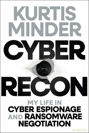 Cyber Recon: My Life in Cyber Espionage and Ransomware Negotiation - Kurtis Minder [KSIĄŻKA]