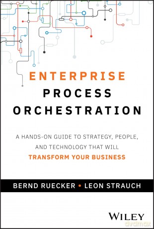 Enterprise Process Orchestration: A Hands-on Guide to Strategy, People, and Technology That Will Transform Your Business - Bernd Ruecker [KSIĄŻKA]