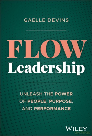 Flow Leadership: Unleash the Power of People, Purpose, and Performance - Gaelle Devins [KSIĄŻKA]