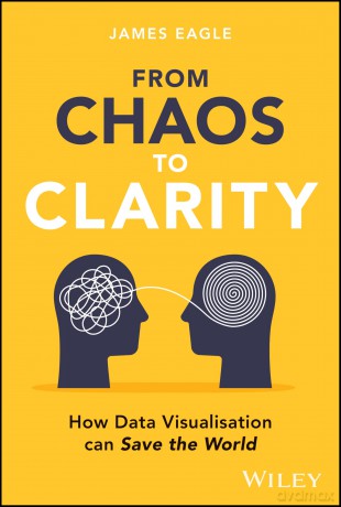 From Chaos to Clarity: How Data Visualization can Save the World - James Eagle [KSIĄŻKA]