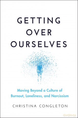 Getting Over Ourselves: Moving Beyond a Culture of Burnout, Loneliness, and Narcissism - Christina Congleton [KSIĄŻKA]