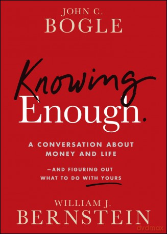 Knowing Enough: A Conversation About Money and Life--and Figuring Out What to Do with Yours - John C. Bogle [KSIĄŻKA]