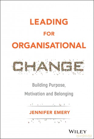Leading for Organisational Change: Building Purpose, Motivation and Belonging - Jennifer Emery [KSIĄŻKA]