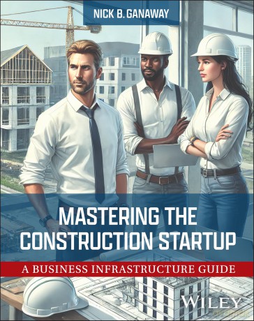 Mastering the Construction Startup: A Business Infrastructure Guide - Nick B. Ganaway [KSIĄŻKA]