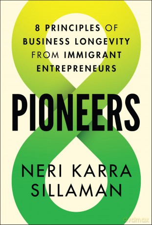 Pioneers: 8 Principles of Business Longevity from Immigrant Entrepreneurs - Neri Karra Sillaman [KSIĄŻKA]