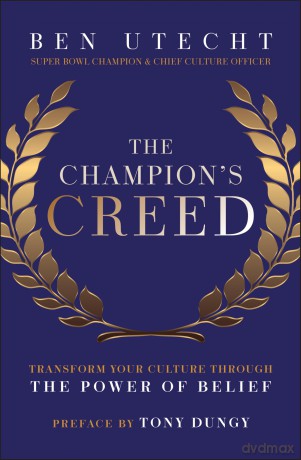 The Champion's Creed: Transform Your Culture Through the Power of Belief - Ben Utecht [KSIĄŻKA]