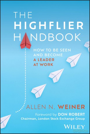The Highflier Handbook: How to Be Seen and Become a Leader at Work - Allen N. Weiner [KSIĄŻKA]