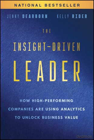 The Insight-Driven Leader: How High-Performing Companies are Using Analytics to Unlock Business Value - Jenny Dearborn [KSIĄŻKA]