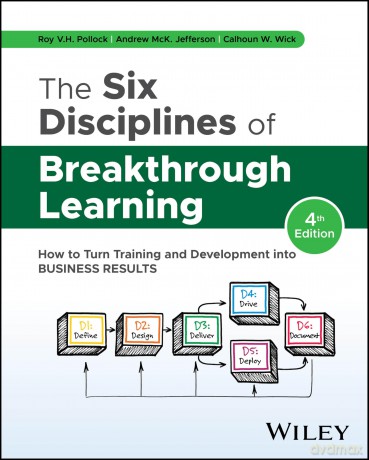 The Six Disciplines of Breakthrough Learning: How to Turn Training and Development into Business Results - Roy V. H. Pollock [KSIĄŻKA]