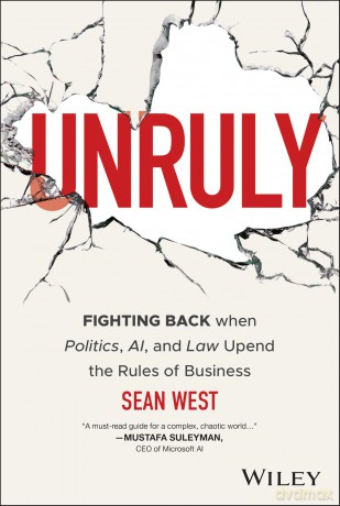 Unruly: Fighting Back when Politics, AI, and Law Upend the Rules of Business - Sean West [KSIĄŻKA]