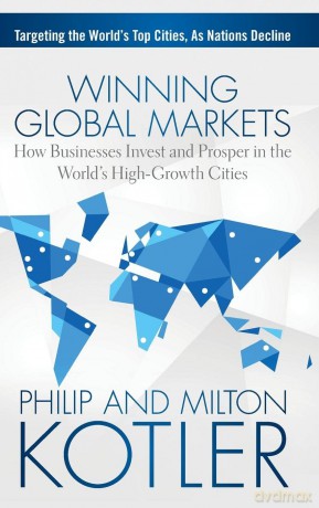 Winning Global Markets: How Businesses Invest and Prosper in the World's High-Growth Cities - Philip Kotler [KSIĄŻKA]