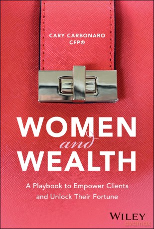 Women and Wealth: A Playbook to Empower Clients and Unlock Their Fortune - Cary Carbonaro [KSIĄŻKA]