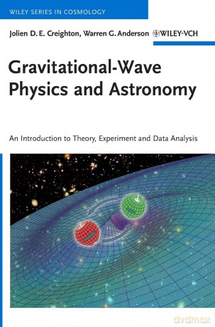 Gravitational-Wave Physics and Astronomy: An Introduction to Theory, Experiment and Data Analysis (Wiley Series in Cosmology) - Jolien D. E. Creighton [KSIĄŻKA]