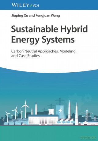 Sustainable Hybrid Energy Systems: Carbon Neutral Approaches, Modeling, and Case Studies - Jiuping Xu [KSIĄŻKA]