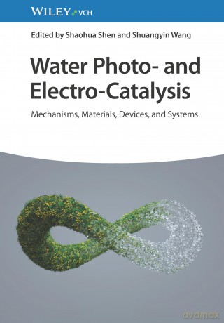 Water Photo- and Electro-Catalysis: Mechanisms, Materials, Devices, and Systems - Shaohua Shen [KSIĄŻKA]