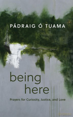 Being Here: Prayers for Curiosity, Justice, and Love - Pádraig Ó Tuama [KSIĄŻKA]