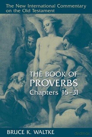 Proverbs 15-31 CE (New International Commentary on the Old Testament): Chapters 15-31 (The New International Commentary on the Old Testament) - Bruce K. Waltke [KSIĄŻKA]