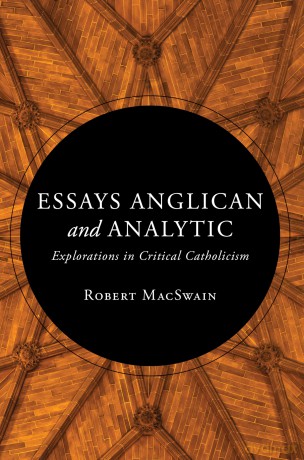 Essays Anglican and Analytic: Explorations in Critical Catholicism - Robert Macswain [KSIĄŻKA]